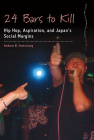 24 Bars to Kill: Hip Hop, Aspiration, and Japan's Social Margins (Dance and Performance Studies #14) By Andrew B. Armstrong Cover Image