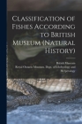 Classification of Fishes According to British Museum (Natural History) By British Museum (Natural History) (Created by), Royal Ontario Museum Dept of Ichthy (Created by) Cover Image
