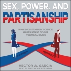 Sex, Power, and Partisanship: How Evolutionary Science Makes Sense of Our Political Divide By Hector A. Garcia, Héctor García, Timothy Andrés Pabon (Read by) Cover Image