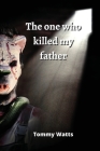 The one who killed my father By Tommy Watts Cover Image