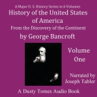 History of the United States of America, Volume I: From the Discovery of the Continent By George Bancroft, Joseph Tabler (Read by) Cover Image