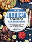 Easy Jamaican Cookbook for Beginners: Vibrant, Authentic and Tasty Recipes to Live and Eat Better at Home By Thomas Small Cover Image