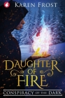 Daughter of Fire: Conspiracy of the Dark By Karen Frost Cover Image