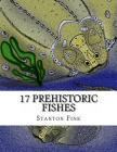 17 Prehistoric Fishes: Everyone Should Know About By Stanton Fordice Fink V. Cover Image