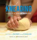 Spiritual Kneading through the Jewish Months: Building the Sacred through Challah By Dahlia Abraham-Klein, Arthur Kurzweil (Foreword by) Cover Image