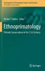 Ethnoprimatology: Primate Conservation in the 21st Century (Developments in Primatology: Progress and Prospects) By Michel T. Waller (Editor) Cover Image