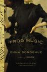 Frog Music By Emma Donoghue Cover Image