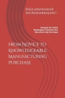 From Novice to Knowledgeable: Manufacturing Purchase: Navigate the Global Marketplace: Optimize Your Manufacturing Purchases Cover Image