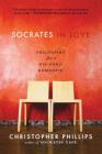Socrates in Love: Philosophy for a Passionate Heart By Christopher Phillips Cover Image