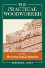 The Practical Woodworker, Volume 1: A Complete Guide to the Art and Practice of Woodworking: Mastering Tools & Materials Cover Image
