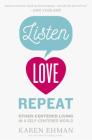 Listen, Love, Repeat: Other-Centered Living in a Self-Centered World By Karen Ehman Cover Image