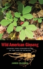 Wild American Ginseng: Lessons for Conservation in the Age of Humans By James McGraw Cover Image