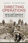 Directing Operations: British Corps Command on the Western Front 1914-18 By Andy Simpson Cover Image