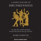 A Short History of Drunkenness: How, Why, Where, and When Humankind Has Gotten Merry from the Stone Age to the Present By Simon Vance (Read by), Mark Forsyth Cover Image