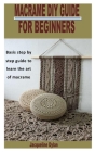 Macrame DIY Guide for Beginners: Basis step by step guide to learn the art of macramé By Jacqueline Dylan Cover Image