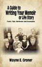 A Guide to Writing Your Memoir or Life Story: Tools, Tips, Methods, and Examples By Wayne E. Groner Cover Image