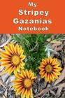 My Stripey Gazanias Notebook: Brighten up your day with this striped flower composition notebook. Great for staying on top of your 'to do' lists or By Gfd Publishing Cover Image