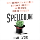 Spellbound: Seven Principles of Illusion to Captivate Audiences and Unlock the Secrets of Success By David Kwong, Mike Chamberlain (Read by) Cover Image