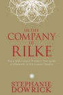 In the Company of Rilke: Why a 20th-Century Visionary Poet Speaks So Eloquently to 21st-Century Readers By Stephanie Dowrick Cover Image