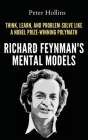 Richard Feynman's Mental Models: How to Think, Learn, and Problem-Solve Like a Nobel Prize-Winning Polymath By Peter Hollins Cover Image