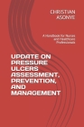 Update on Pressure Ulcers Assessment, Prevention, and Management: A Handbook for Nurses and Healthcare Professionals Cover Image