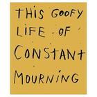 Jim Dine: This Goofy Life of Constant Mourning By Jim Dine (Artist) Cover Image