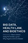 Big Data, Health Law, and Bioethics By I. Glenn Cohen (Editor), Holly Fernandez Lynch (Editor), Effy Vayena (Editor) Cover Image