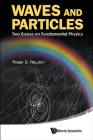 Waves and Particles: Two Essays on Fundamental Physics By Roger G. Newton Cover Image