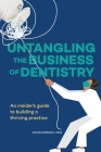 Untangling the Business of Dentistry: An insider's guide to building a thriving practice Cover Image