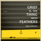 Grief Is the Thing with Feathers Cover Image