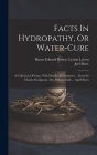 Facts In Hydropathy, Or Water-cure: A Collection Of Cases, With Details Of Treatment ... From Sir Charles Scudamore, Drs. Wilson, Gully ... And Others Cover Image