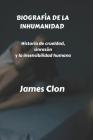 Biografía de la Inhumanidad: Historia de crueldad, sinrazón y la insensibilidad humana By James Clon Cover Image