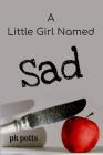A Little Girl Named Sad By Pk Potts, Lauriel Webb-Sawin (Cover Design by), Nancy Roehrig (Editor) Cover Image