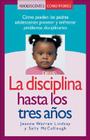 La Disciplina Hasta los Tres Anos: Como Pueden los Padres Adolescentes Prevenir y Enfrentar Problemas Disciplinarios Cover Image
