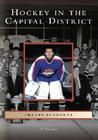 Hockey in the Capital District (Images of Sports) By Jim Mancuso Cover Image