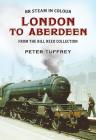 British Steam in Colour: London to Aberdeen from the Bill Reed Collection By Peter Tuffrey Cover Image