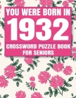 You Were Born in 1932: Crossword Puzzle Book: Crossword Games for Puzzle Fans & Exciting Crossword Puzzle Book for Adults With Solutions Cover Image