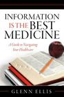 Information is the Best Medicine: A Guide to Navigating Your Healthcare: A Guide to Navigation Your Healthcare By Glenn Ellis Cover Image