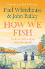 How We Fish: The Love, Life and Joy of the Riverbank By Paul Whitehouse, John Bailey, Bob Mortimer (Foreword by) Cover Image