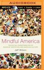 Mindful America: The Mutual Transformation of Buddhist Meditation and American Culture By Jeff Wilson, Tom Pile (Read by) Cover Image