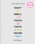 Sight, Smell, Touch, Taste, Sound: A New Way to Cook By Sybil Kapoor Cover Image