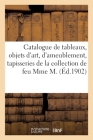 Catalogue de Tableaux, Objets d'Art Et d'Ameublement, Anciennes Tapisseries: de la Collection de Feu Mme M. Cover Image