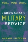 A Girl's Guide to Military Service: Selecting Your Specialty, Preparing for Success, Thriving in Military Life By Amanda Huffman Cover Image