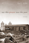 Say This Prayer Into the Past: Poems (Poiema Poetry #8) By Paul J. Willis Cover Image