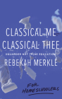 Classical Me, Classical Thee ... for Homeschoolers Cover Image