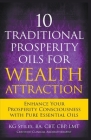 10 Traditional Prosperity Oils for Wealth Attraction Enhance Your Prosperity Consciousness with Pure Essential Oils By Kg Stiles Cover Image