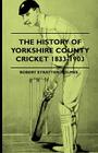 The History of Yorkshire County Cricket 1833-1903 By Robert Stratten Holmes Cover Image