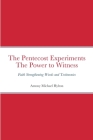The Pentecost Experiments The Power to Witness: Faith Strengthening Words and Testimonies By Antony Hylton Cover Image