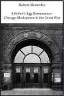A Robin's Egg Renaissance: Chicago Modernism & the Great War By Robert Alexander Cover Image