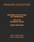 Revised Statutes of Missouri Title 13 Corrections 2020 Edition: West Hartford Legal Publishing By West Hartford Legal Publishing (Editor), Missouri Legislature Cover Image